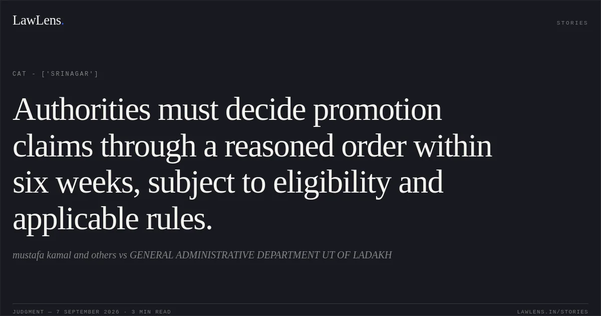Authorities must decide promotion claims through a reasoned order within six weeks, subject to eligibility and applicable rules.. mustafa kamal and others vs GENERAL ADMINISTRATIVE DEPARTMENT UT OF LADAKH. CAT - ['Srinagar']. LawLens