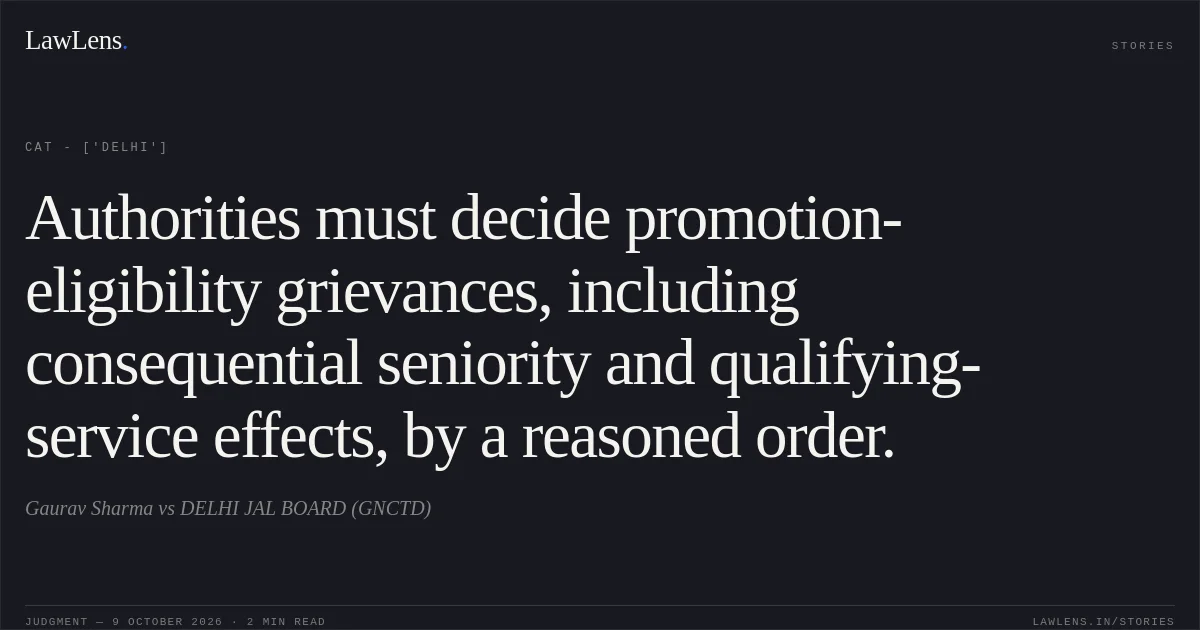 Authorities must decide promotion-eligibility grievances, including consequential seniority and qualifying-service effects, by a reasoned order.. Gaurav Sharma vs DELHI JAL BOARD (GNCTD). CAT - ['Delhi']. LawLens