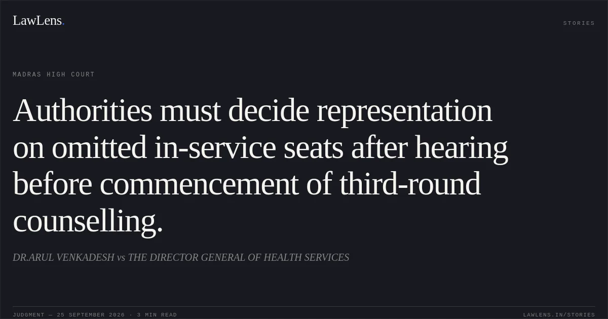 Authorities must decide representation on omitted in-service seats after hearing before commencement of third-round counselling.. DR.ARUL VENKADESH vs THE DIRECTOR GENERAL OF HEALTH SERVICES. Madras High Court. LawLens