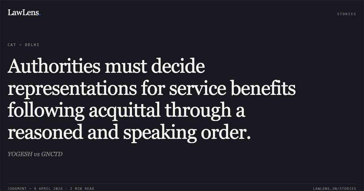 Authorities must decide representations for service benefits following acquittal through a reasoned and speaking order.. YOGESH vs GNCTD. Central Administrative Tribunal. LawLens