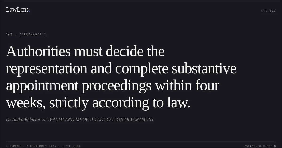 Authorities must decide the representation and complete substantive appointment proceedings within four weeks, strictly according to law.. Dr Abdul Rehman vs HEALTH AND MEDICAL EDUCATION DEPARTMENT. CAT - ['Srinagar']. LawLens