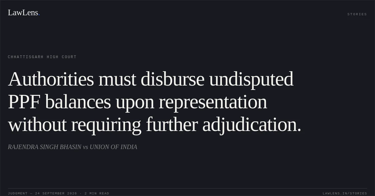 Authorities must disburse undisputed PPF balances upon representation without requiring further adjudication.. RAJENDRA SINGH BHASIN vs UNION OF INDIA. Chhattisgarh High Court. LawLens