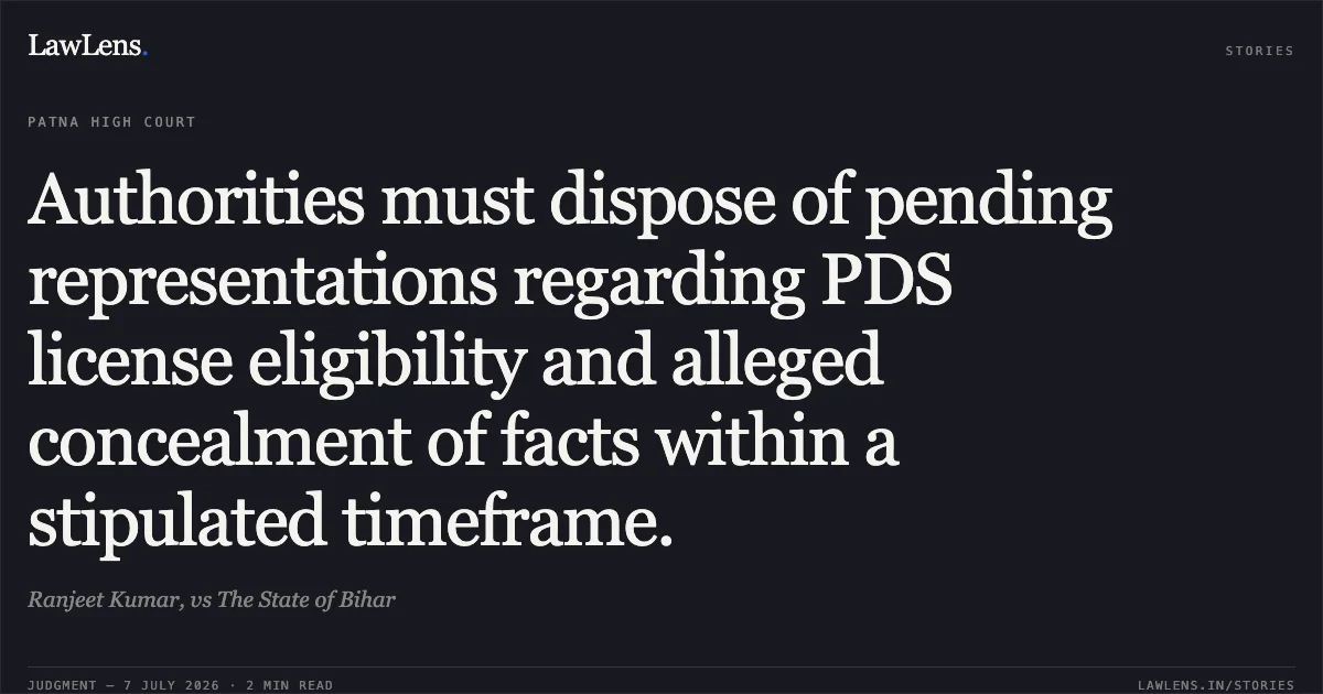 Authorities must dispose of pending representations regarding PDS license eligibility and alleged concealment of facts within a stipulated timeframe.. Ranjeet Kumar, vs The State of Bihar. Patna High Court. LawLens