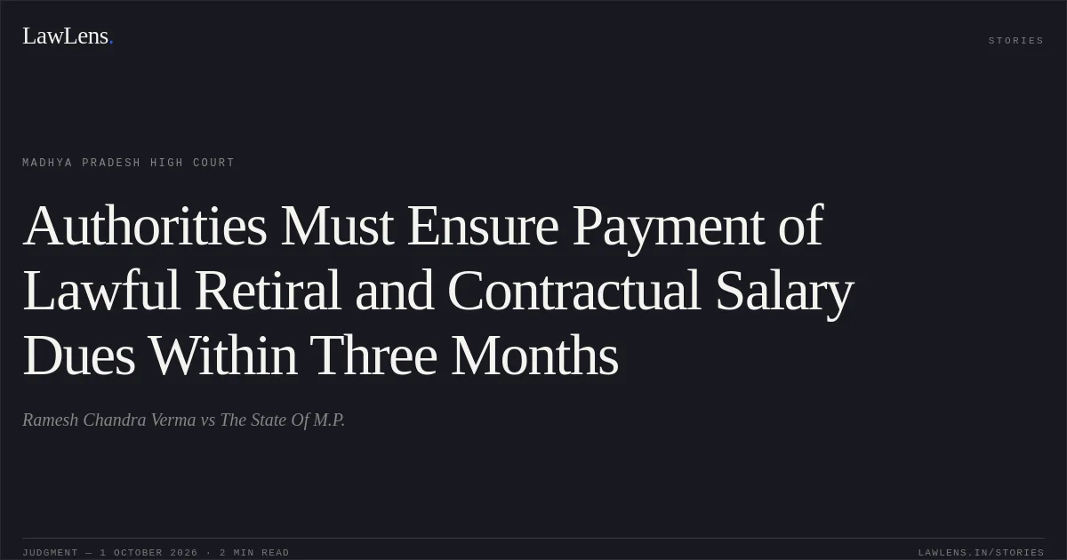 Authorities Must Ensure Payment of Lawful Retiral and Contractual Salary Dues Within Three Months. Ramesh Chandra Verma vs The State Of M.P.. Madhya Pradesh High Court. LawLens