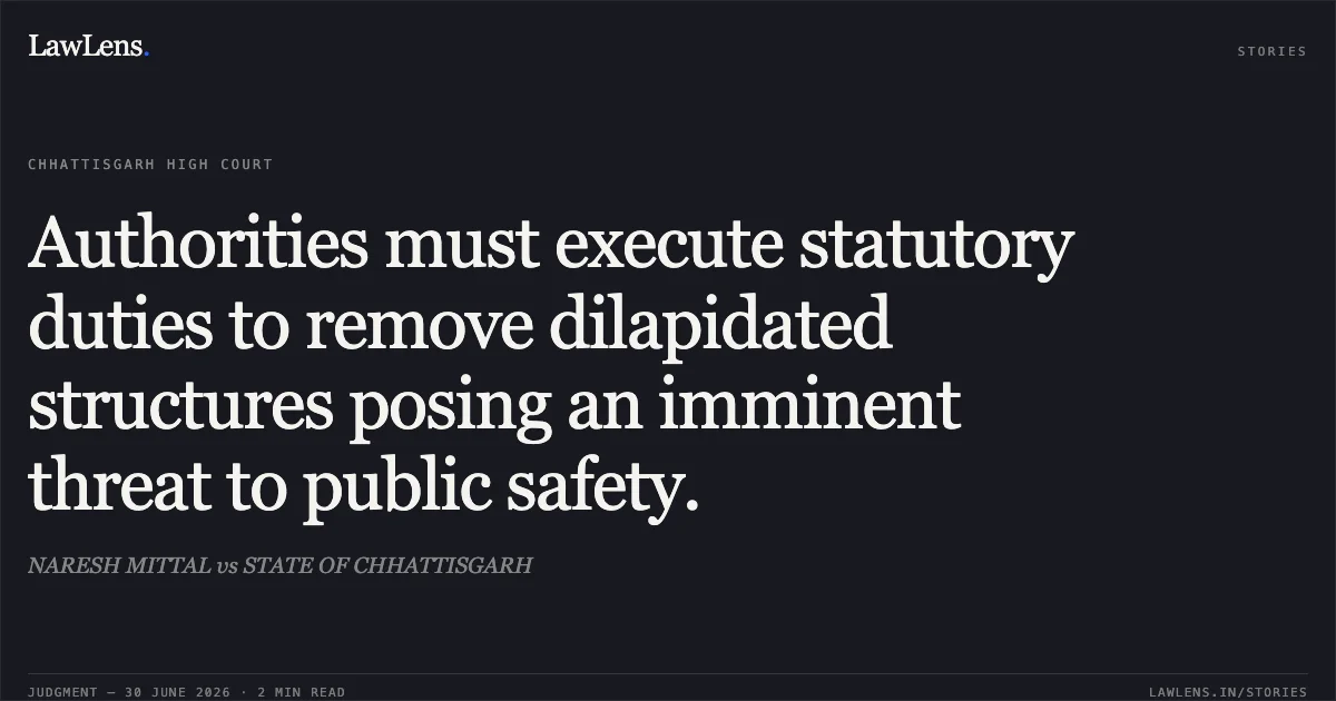 Authorities must execute statutory duties to remove dilapidated structures posing an imminent threat to public safety.. NARESH MITTAL vs STATE OF CHHATTISGARH. Chhattisgarh High Court. LawLens
