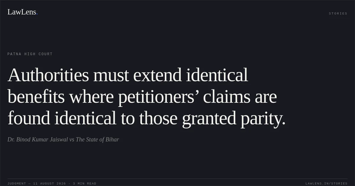 Authorities must extend identical benefits where petitioners’ claims are found identical to those granted parity.. Dr. Binod Kumar Jaiswal vs The State of Bihar. Patna High Court. LawLens