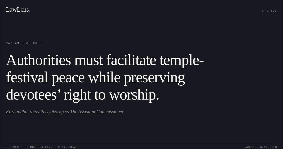 Authorities must facilitate temple-festival peace while preserving devotees’ right to worship.. Kuzhandhai alias Periyakarup vs The Assistant Commissioner. Madras High Court. LawLens