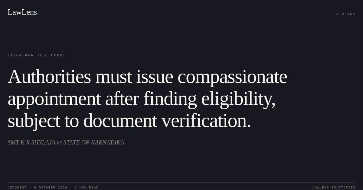 Authorities must issue compassionate appointment after finding eligibility, subject to document verification.. SMT K R SHYLAJA vs STATE OF KARNATAKA. Karnataka High Court. LawLens