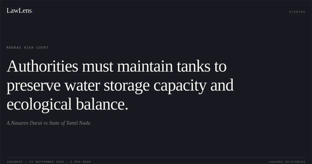 Authorities must maintain tanks to preserve water storage capacity and ecological balance.. A.Nasaren Durai vs State of Tamil Nadu. Madras High Court. LawLens