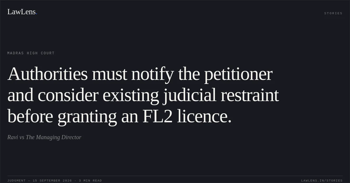 Authorities must notify the petitioner and consider existing judicial restraint before granting an FL2 licence.. Ravi vs The Managing Director. Madras High Court. LawLens