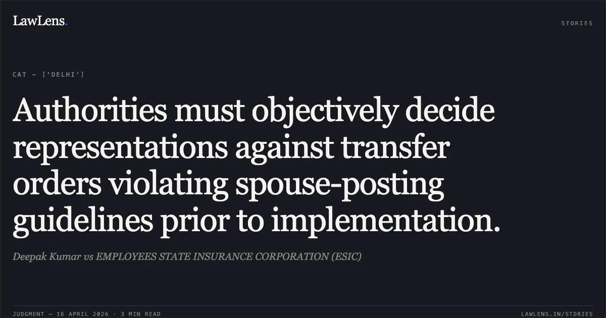 Authorities must objectively decide representations against transfer orders violating spouse-posting guidelines prior to implementation.. Deepak Kumar vs EMPLOYEES STATE INSURANCE CORPORATION (ESIC). Central Administrative Tribunal. LawLens