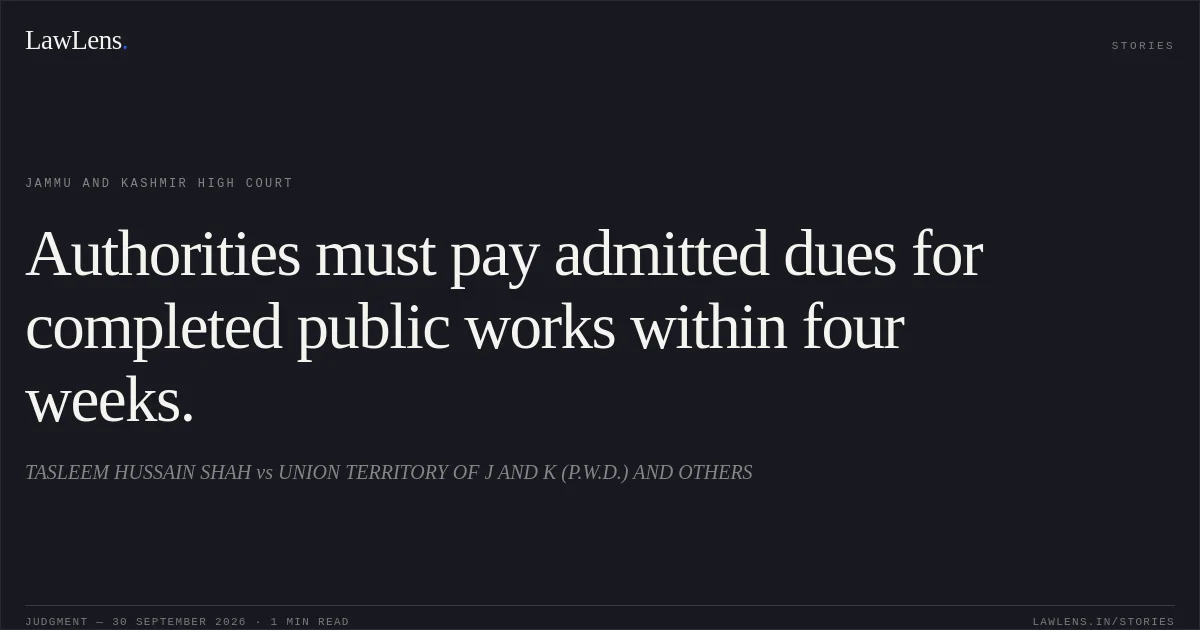 Authorities must pay admitted dues for completed public works within four weeks.. TASLEEM HUSSAIN SHAH vs UNION TERRITORY OF J AND K (P.W.D.) AND OTHERS. Jammu and Kashmir High Court. LawLens