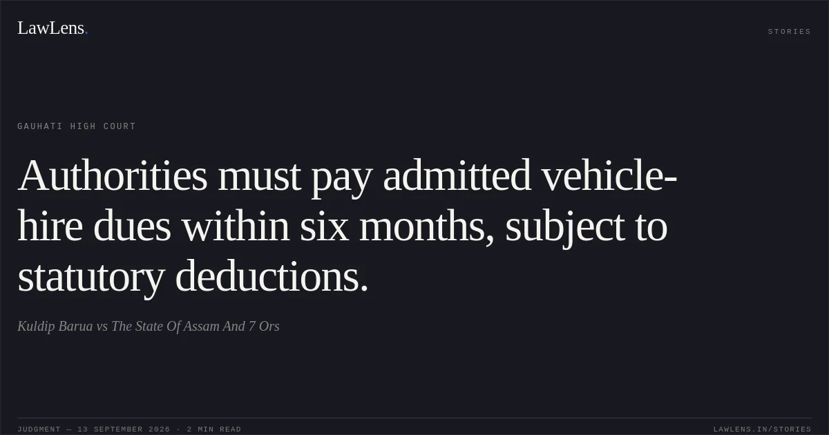 Authorities must pay admitted vehicle-hire dues within six months, subject to statutory deductions.. Kuldip Barua vs The State Of Assam And 7 Ors. Gauhati High Court. LawLens