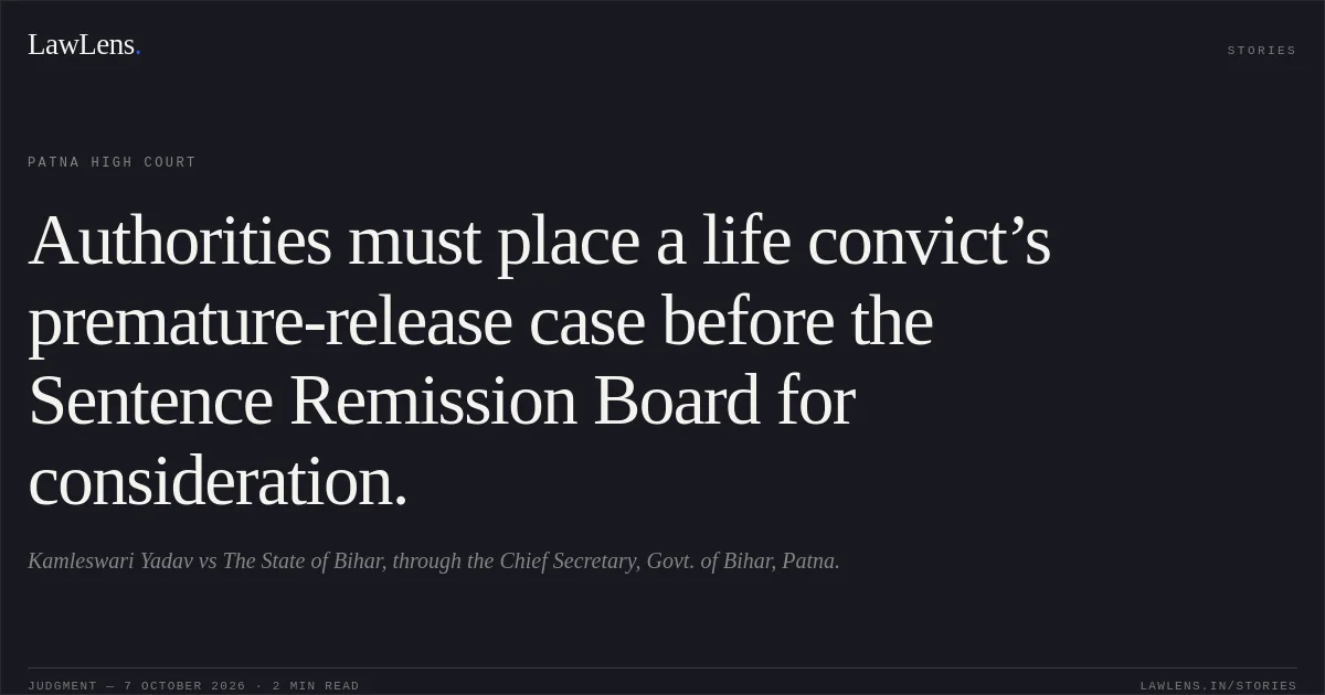 Authorities must place a life convict’s premature-release case before the Sentence Remission Board for consideration.. Kamleswari Yadav vs The State of Bihar, through the Chief Secretary, Govt. of Bihar, Patna.. Patna High Court. LawLens