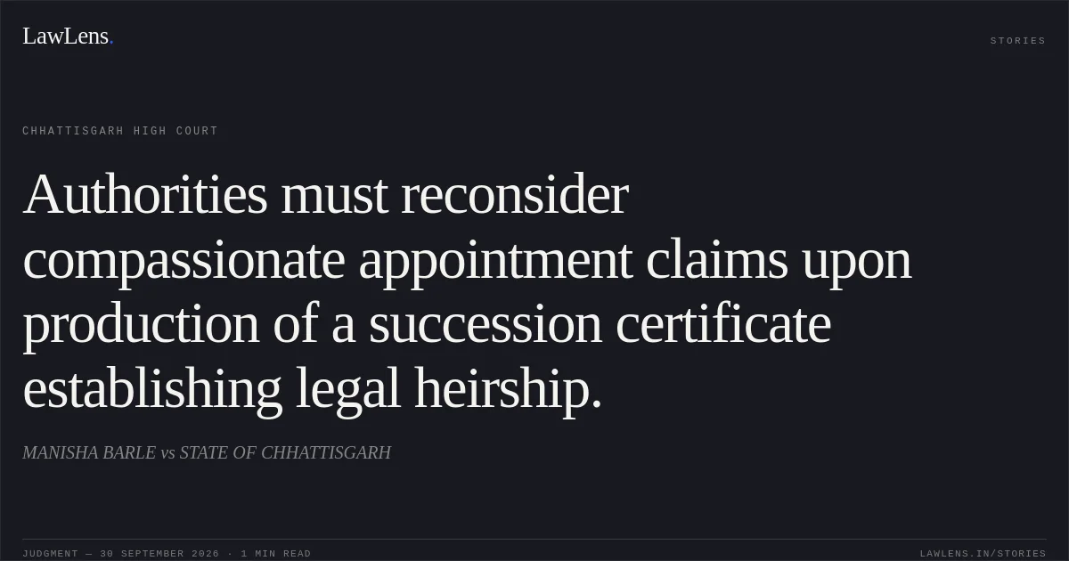 Authorities must reconsider compassionate appointment claims upon production of a succession certificate establishing legal heirship.. MANISHA BARLE vs STATE OF CHHATTISGARH. Chhattisgarh High Court. LawLens