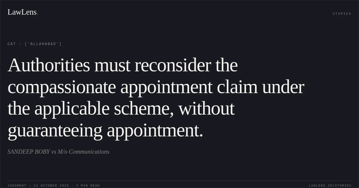 Authorities must reconsider the compassionate appointment claim under the applicable scheme, without guaranteeing appointment.. SANDEEP BOBY vs M/o Communications. CAT - ['Allahabad']. LawLens