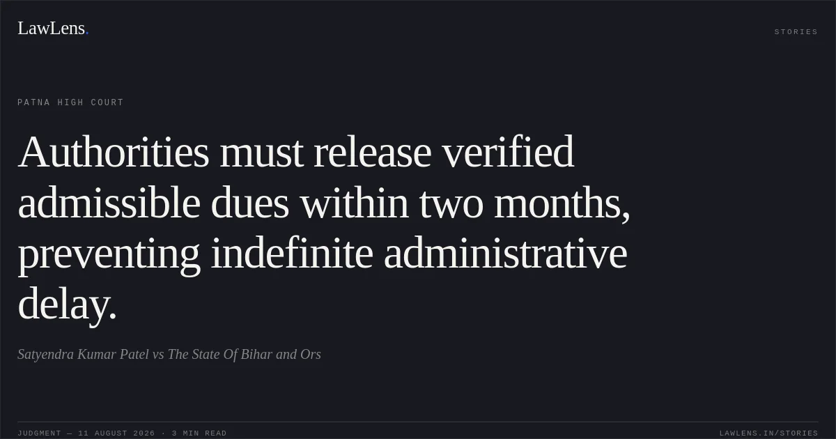 Authorities must release verified admissible dues within two months, preventing indefinite administrative delay.. Satyendra Kumar Patel vs The State Of Bihar and Ors. Patna High Court. LawLens