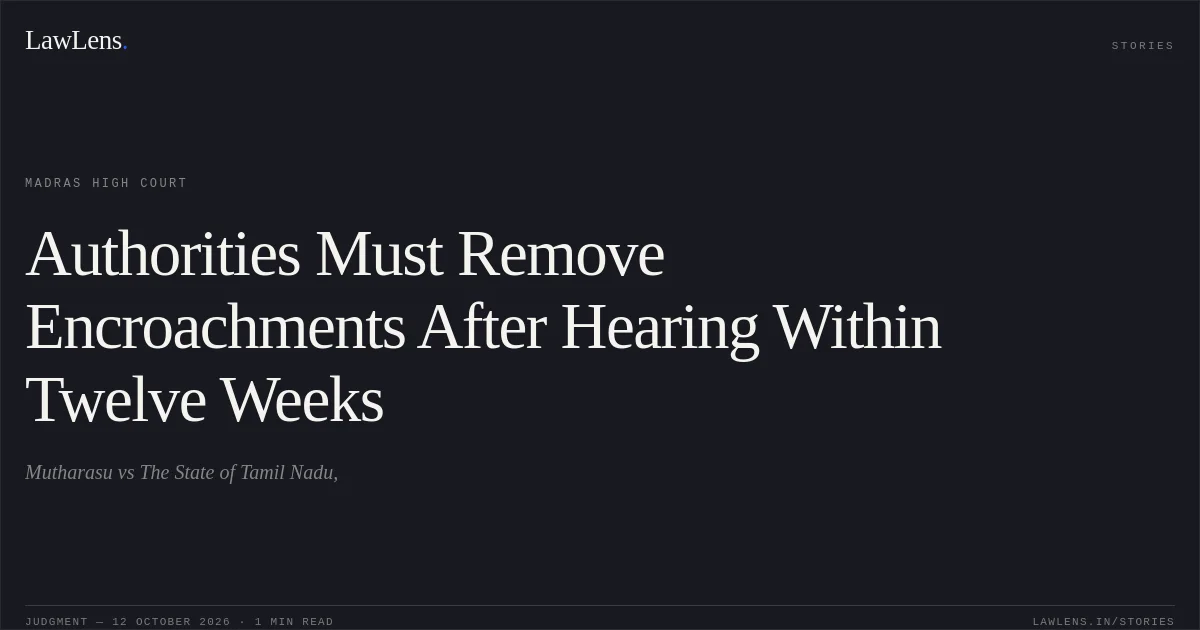 Authorities Must Remove Encroachments After Hearing Within Twelve Weeks. Mutharasu vs The State of Tamil Nadu,. Madras High Court. LawLens