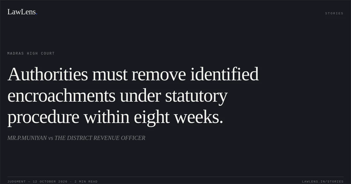 Authorities must remove identified encroachments under statutory procedure within eight weeks.. MR.P.MUNIYAN vs THE DISTRICT REVENUE OFFICER. Madras High Court. LawLens