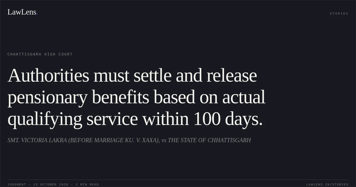 Authorities must settle and release pensionary benefits based on actual qualifying service within 100 days.. SMT. VICTORIA LAKRA (BEFORE MARRIAGE KU. V. XAXA), vs THE STATE OF CHHATTISGARH. Chhattisgarh High Court. LawLens