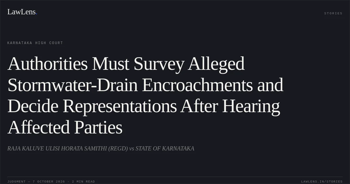 Authorities Must Survey Alleged Stormwater-Drain Encroachments and Decide Representations After Hearing Affected Parties. RAJA KALUVE ULISI HORATA SAMITHI (REGD) vs STATE OF KARNATAKA. Karnataka High Court. LawLens