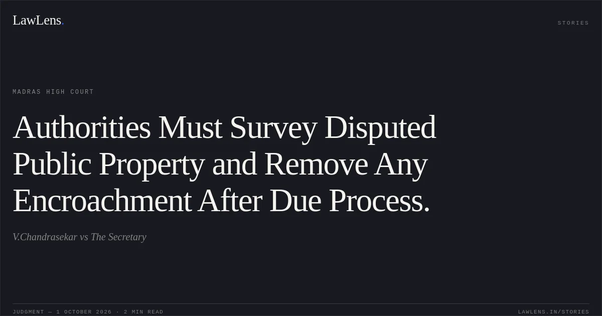 Authorities Must Survey Disputed Public Property and Remove Any Encroachment After Due Process.. V.Chandrasekar vs The Secretary. Madras High Court. LawLens