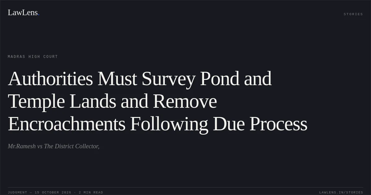 Authorities Must Survey Pond and Temple Lands and Remove Encroachments Following Due Process. Mr.Ramesh vs The District Collector,. Madras High Court. LawLens