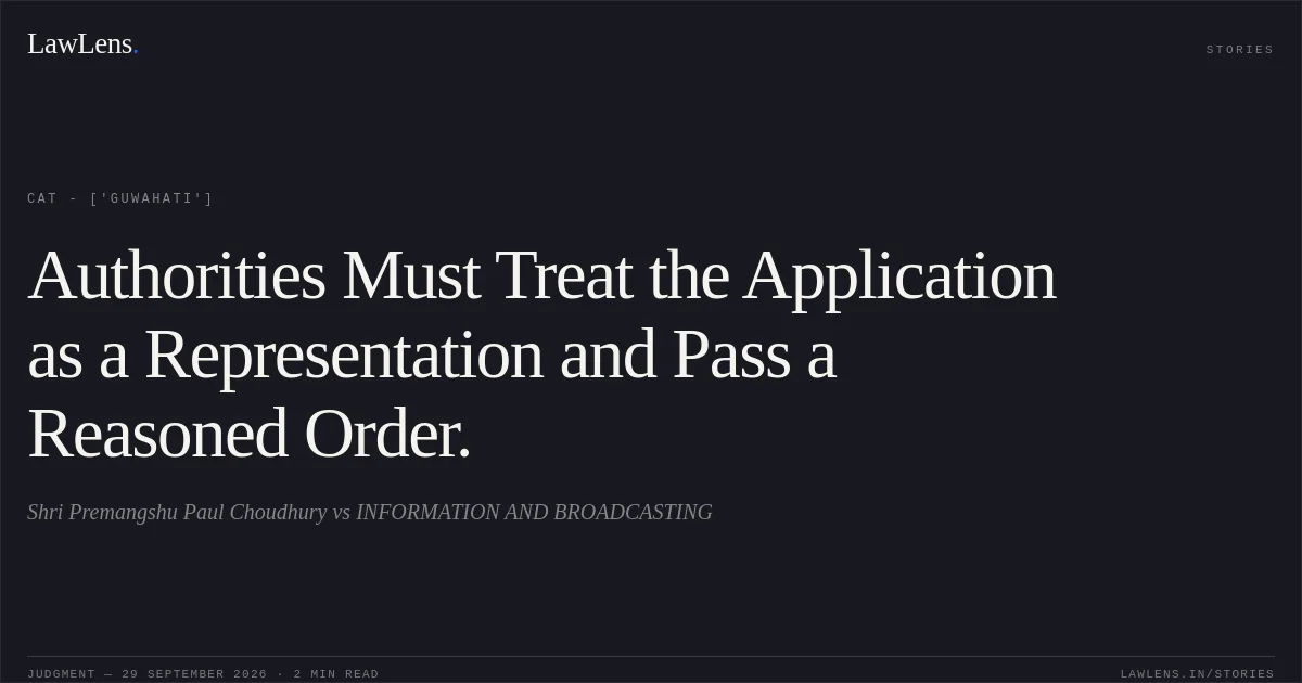Authorities Must Treat the Application as a Representation and Pass a Reasoned Order.. Shri Premangshu Paul Choudhury vs INFORMATION AND BROADCASTING. CAT - ['Guwahati']. LawLens