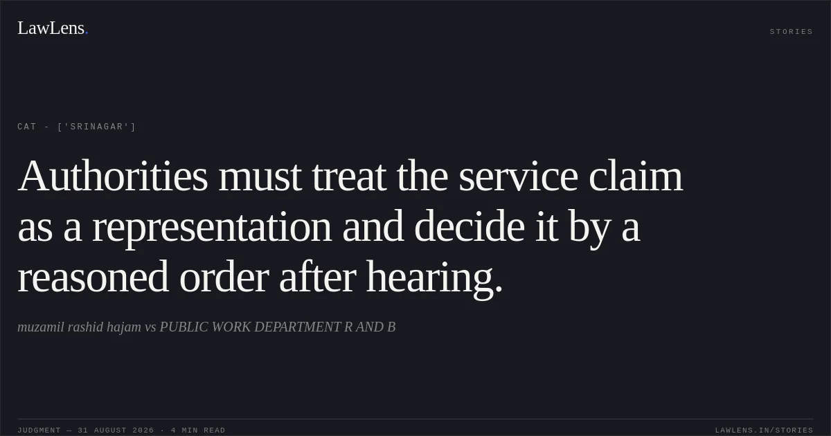 Authorities must treat the service claim as a representation and decide it by a reasoned order after hearing.. muzamil rashid hajam vs PUBLIC WORK DEPARTMENT R AND B. CAT - ['Srinagar']. LawLens