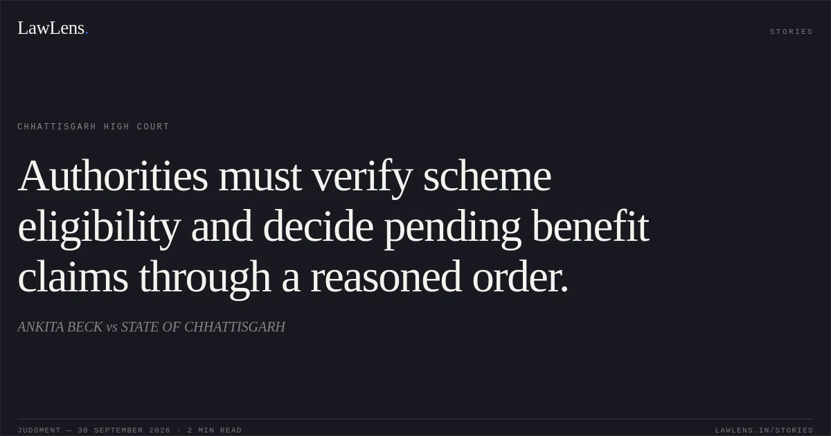 Authorities must verify scheme eligibility and decide pending benefit claims through a reasoned order.. ANKITA BECK vs STATE OF CHHATTISGARH. Chhattisgarh High Court. LawLens
