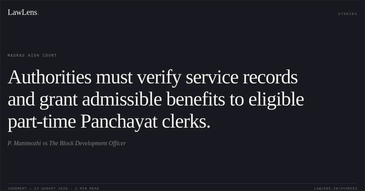 Authorities must verify service records and grant admissible benefits to eligible part-time Panchayat clerks.. P. Manimozhi vs The Block Development Officer. Madras High Court. LawLens