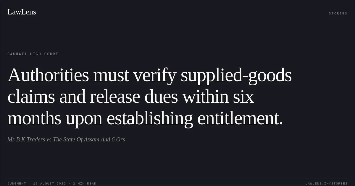 Authorities must verify supplied-goods claims and release dues within six months upon establishing entitlement.. Ms B K Traders vs The State Of Assam And 6 Ors. Gauhati High Court. LawLens