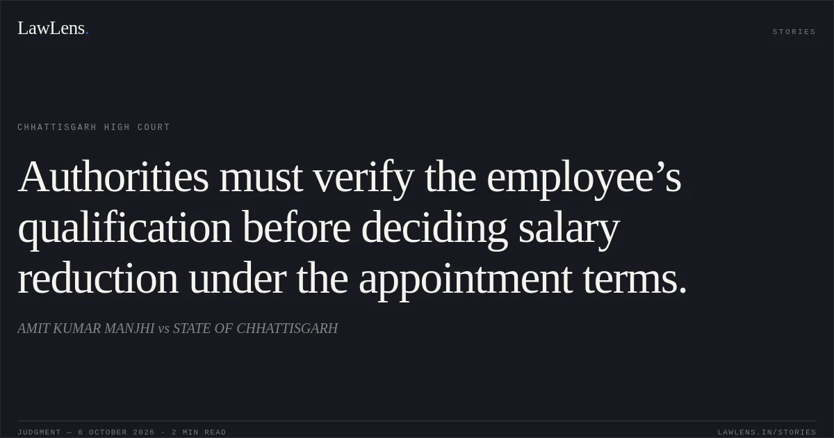 Authorities must verify the employee’s qualification before deciding salary reduction under the appointment terms.. AMIT KUMAR MANJHI vs STATE OF CHHATTISGARH. Chhattisgarh High Court. LawLens