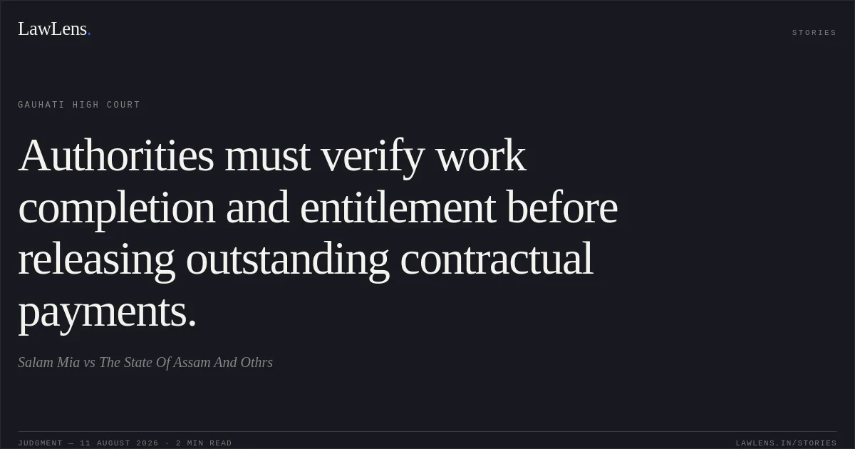 Authorities must verify work completion and entitlement before releasing outstanding contractual payments.. Salam Mia vs The State Of Assam And Othrs. Gauhati High Court. LawLens