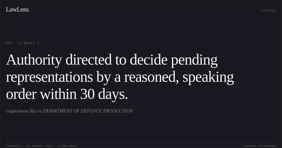 Authority directed to decide pending representations by a reasoned, speaking order within 30 days.. Gupteshwar Rai vs DEPARTMENT OF DEFENCE PRODUCTION. CAT - ['Delhi']. LawLens
