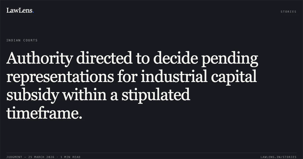 Authority directed to decide pending representations for industrial capital subsidy within a stipulated timeframe.. M/S JAIN INDUSTRIAL CORPORATION vs STATE OF CHHATTISGARH. Chhattisgarh High Court. LawLens
