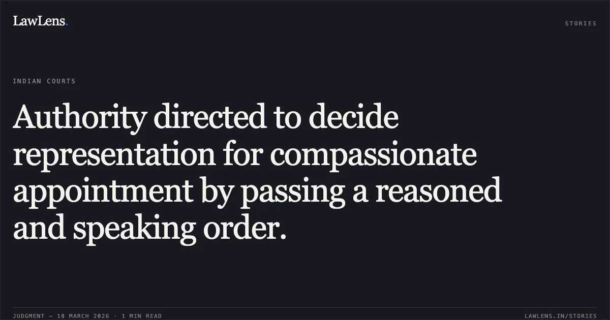 Authority directed to decide representation for compassionate appointment by passing a reasoned and speaking order.. OMWATI vs NORTHERN RAILWAY. Central Administrative Tribunal. LawLens