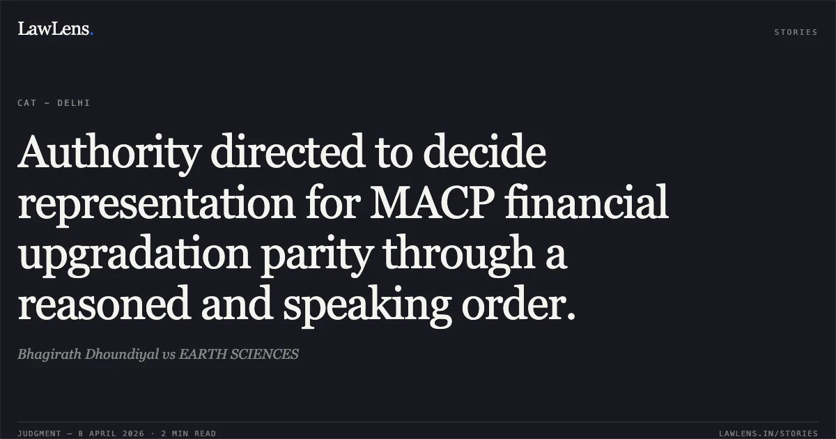 Authority directed to decide representation for MACP financial upgradation parity through a reasoned and speaking order.. Bhagirath Dhoundiyal vs EARTH SCIENCES. Central Administrative Tribunal. LawLens