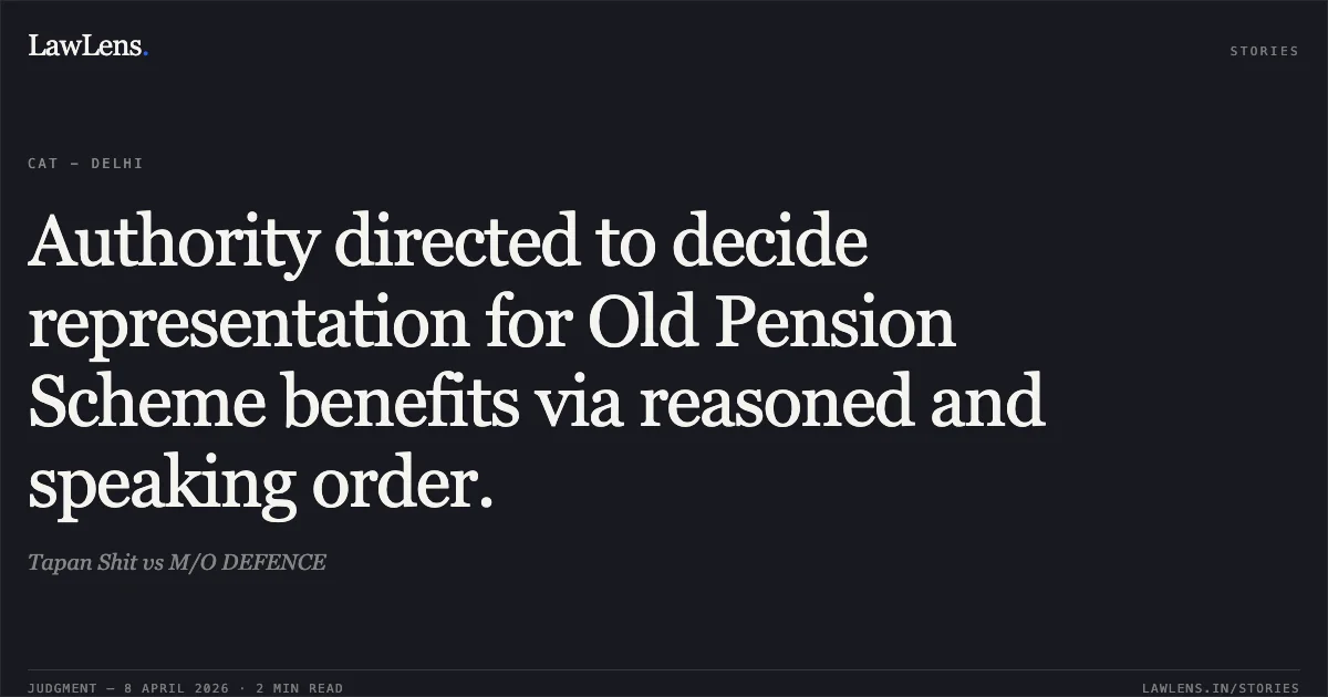 Authority directed to decide representation for Old Pension Scheme benefits via reasoned and speaking order.. Tapan Shit vs M/O DEFENCE. Central Administrative Tribunal. LawLens