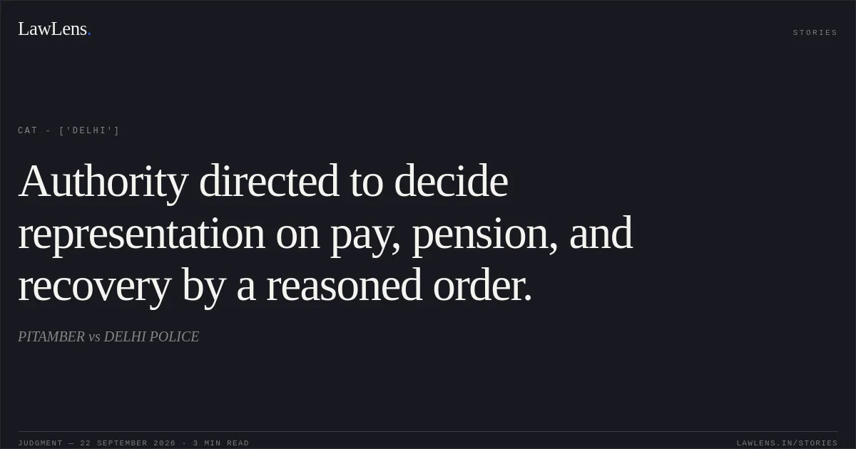 Authority directed to decide representation on pay, pension, and recovery by a reasoned order.. PITAMBER vs DELHI POLICE. CAT - ['Delhi']. LawLens