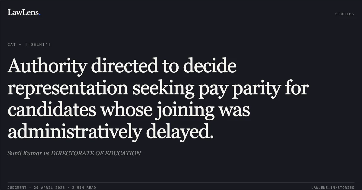 Authority directed to decide representation seeking pay parity for candidates whose joining was administratively delayed.. Sunil Kumar vs DIRECTORATE OF EDUCATION. Central Administrative Tribunal. LawLens