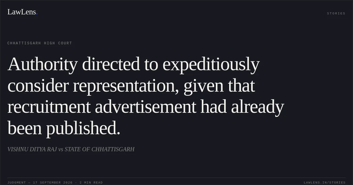 Authority directed to expeditiously consider representation, given that recruitment advertisement had already been published.. VISHNU DITYA RAJ vs STATE OF CHHATTISGARH. Chhattisgarh High Court. LawLens