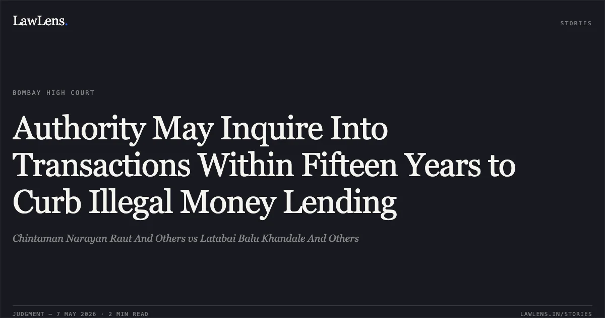 Authority May Inquire Into Transactions Within Fifteen Years to Curb Illegal Money Lending. Chintaman Narayan Raut And Others vs Latabai Balu Khandale And Others. Bombay High Court. LawLens