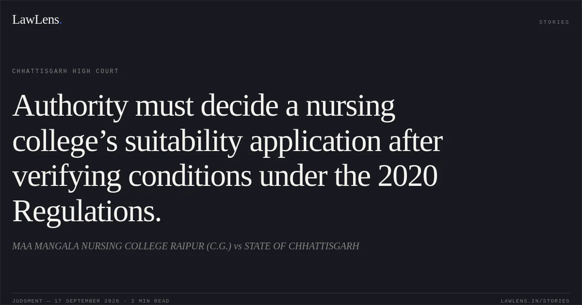 Authority must decide a nursing college’s suitability application after verifying conditions under the 2020 Regulations.. MAA MANGALA NURSING COLLEGE RAIPUR (C.G.) vs STATE OF CHHATTISGARH. Chhattisgarh High Court. LawLens
