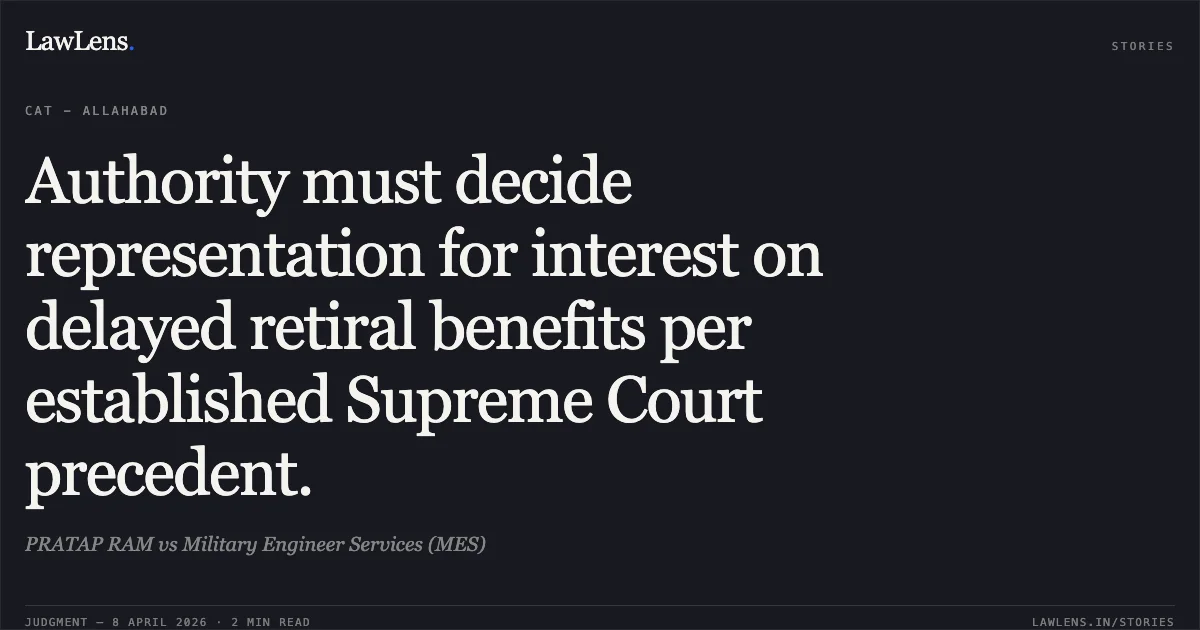 Authority must decide representation for interest on delayed retiral benefits per established Supreme Court precedent.. PRATAP RAM vs Military Engineer Services (MES). Central Administrative Tribunal. LawLens