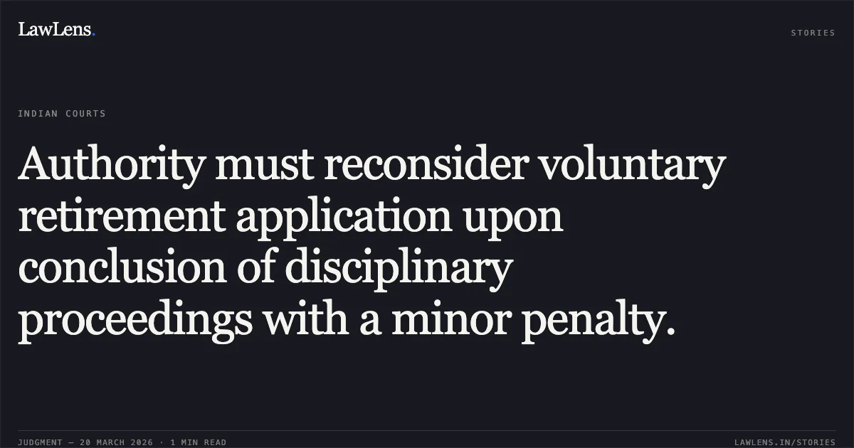 Authority must reconsider voluntary retirement application upon conclusion of disciplinary proceedings with a minor penalty.. M Ilango vs UT OF PUDUCHERRY. Central Administrative Tribunal. LawLens
