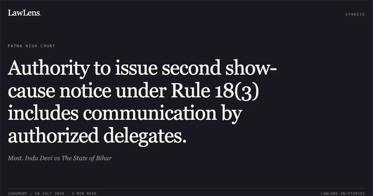 Authority to issue second show-cause notice under Rule 18(3) includes communication by authorized delegates.. Most. Indu Devi vs The State of Bihar. Patna High Court. LawLens