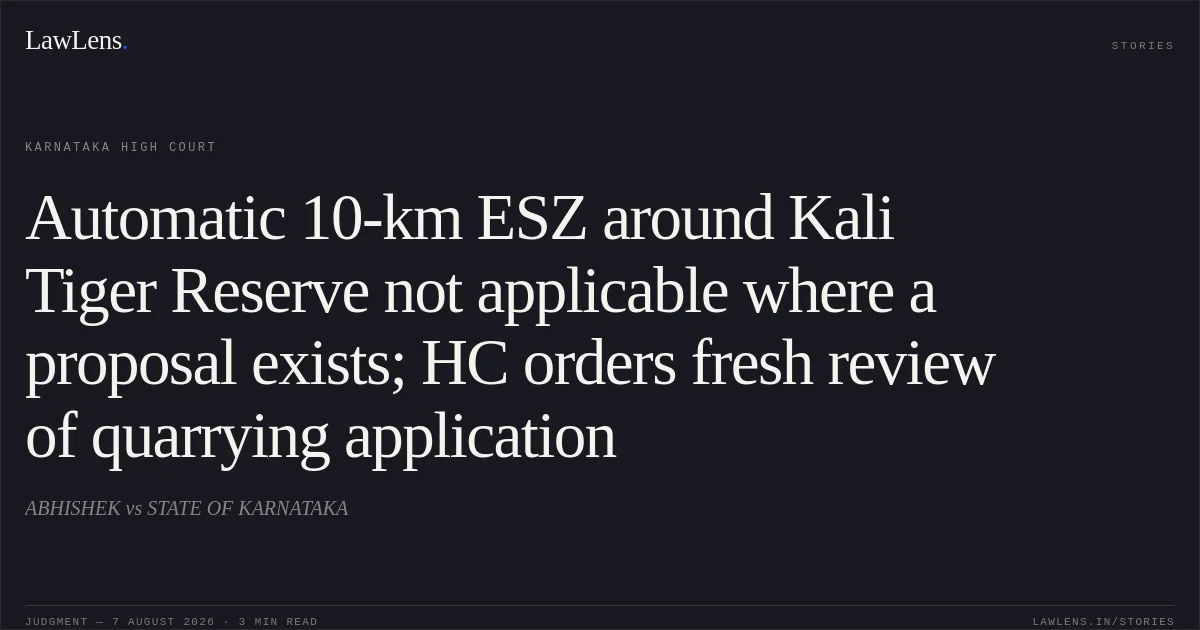 Automatic 10-km ESZ around Kali Tiger Reserve not applicable where a proposal exists; HC orders fresh review of quarrying application. ABHISHEK vs STATE OF KARNATAKA. Karnataka High Court. LawLens