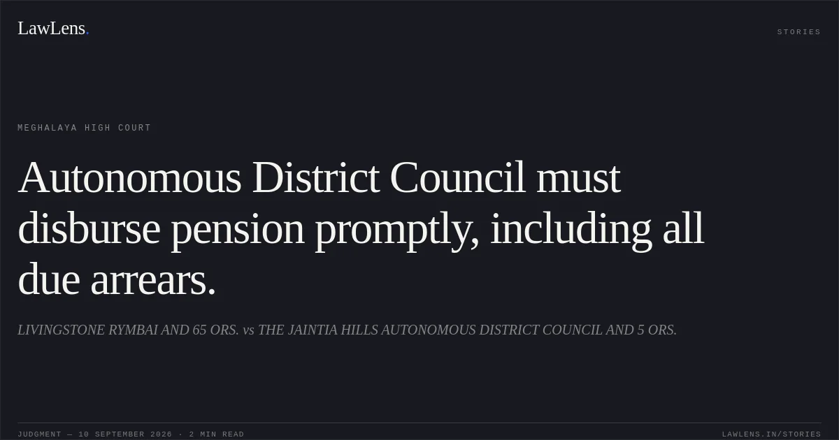 Autonomous District Council must disburse pension promptly, including all due arrears.. LIVINGSTONE RYMBAI  AND 65 ORS. vs THE JAINTIA HILLS AUTONOMOUS DISTRICT COUNCIL  AND 5 ORS.. Meghalaya High Court. LawLens