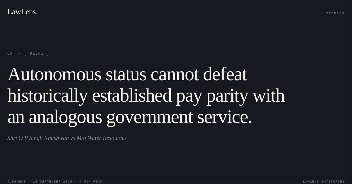 Autonomous status cannot defeat historically established pay parity with an analogous government service.. Shri O P Singh Khushwah vs M/o Water Resources. CAT - ['Delhi']. LawLens